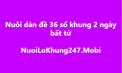 Nuôi dàn đề 36 số khung 2 ngày bất tử